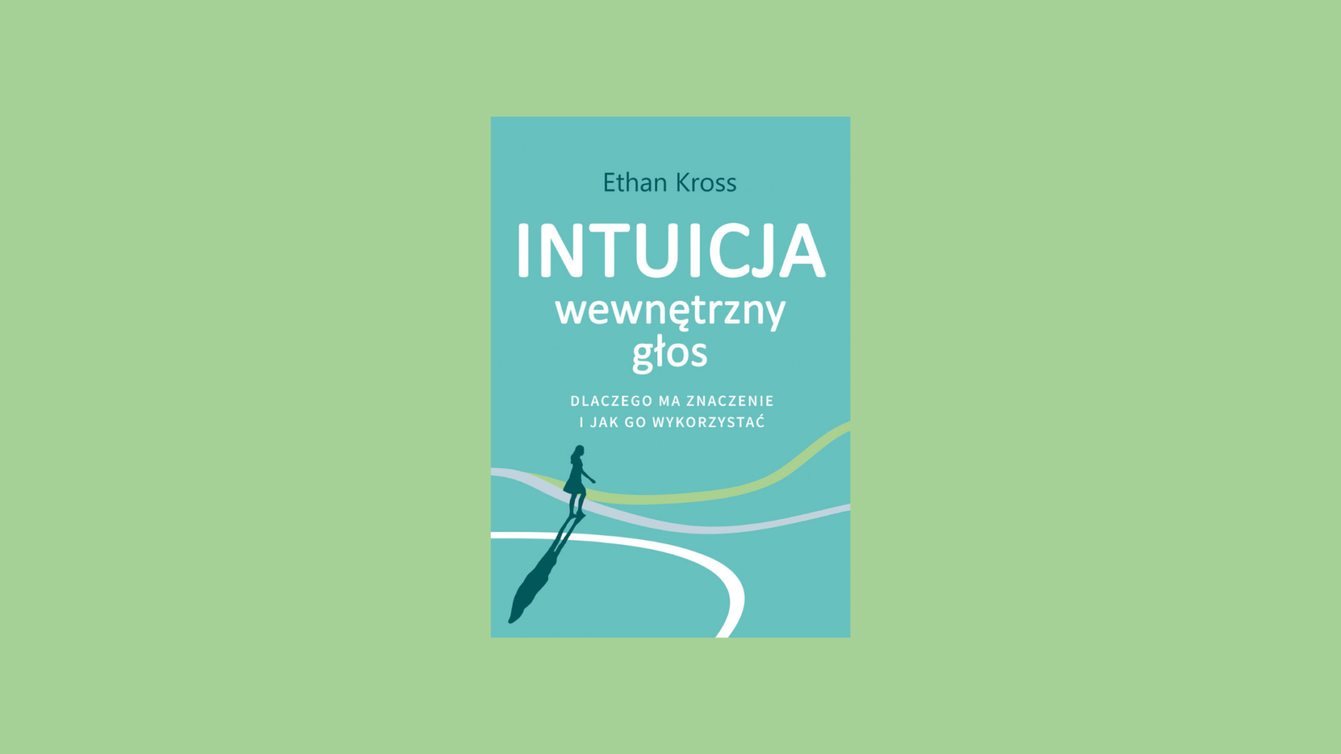 “Intuicja. Wewnętrzny głos - dlaczego ma znaczenie i jak go wykorzystać” - Ethan Kross