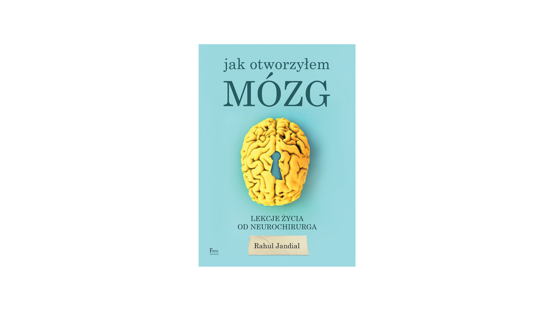 “Jak otworzyłem mózg. Lekcje życia od neurochirurga” - Jandial Rahul
