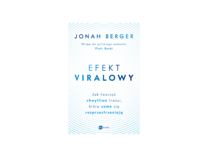 “Efekt viralowy. Jak tworzyć chwytliwe treści, które same się rozprzestrzeniają” - Jonah Berger