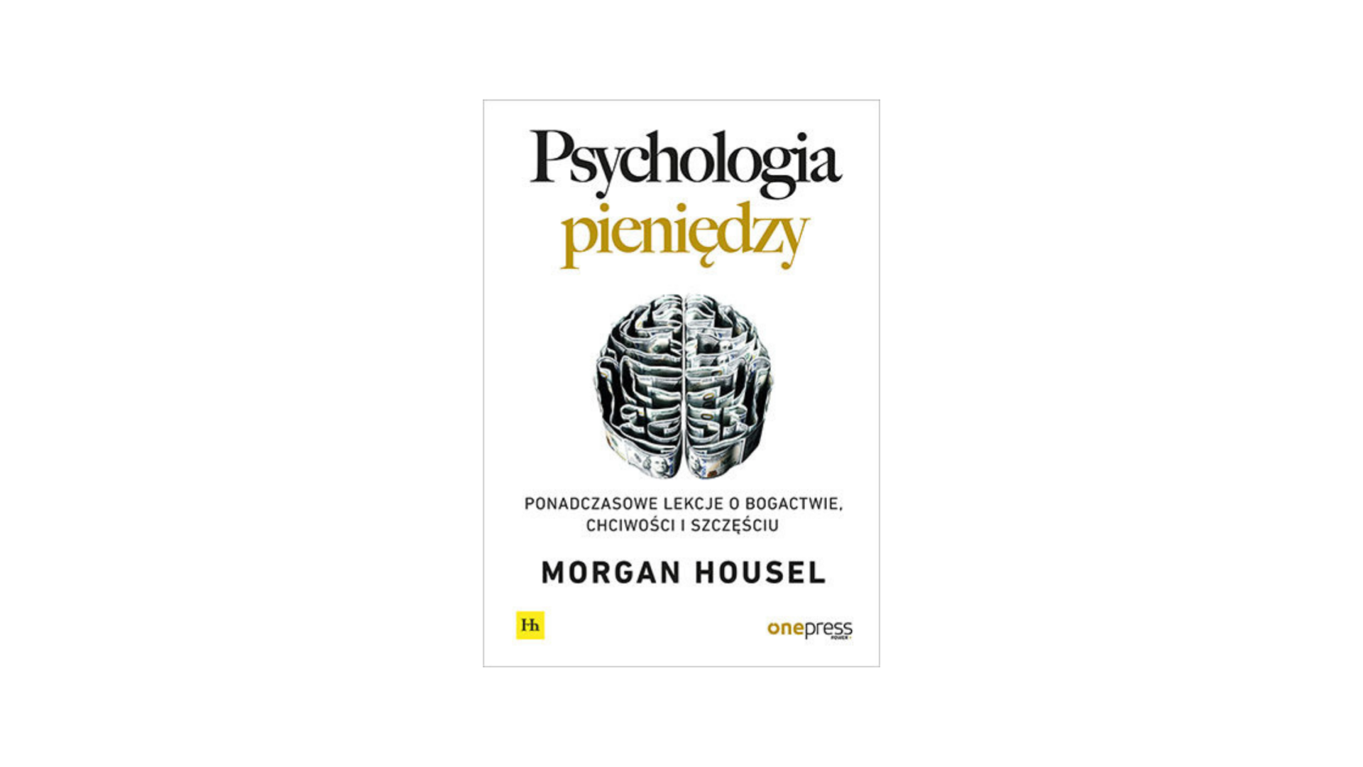“Psychologia Pieniędzy. Ponadczasowe lekcje o bogactwie, chciwości i oszczędzaniu.” Morgan Housel