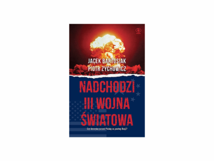 “Nadchodzi III wojna światowa” - Jacek Bartosiak  i Piotr Zychowicz - recenzja książki