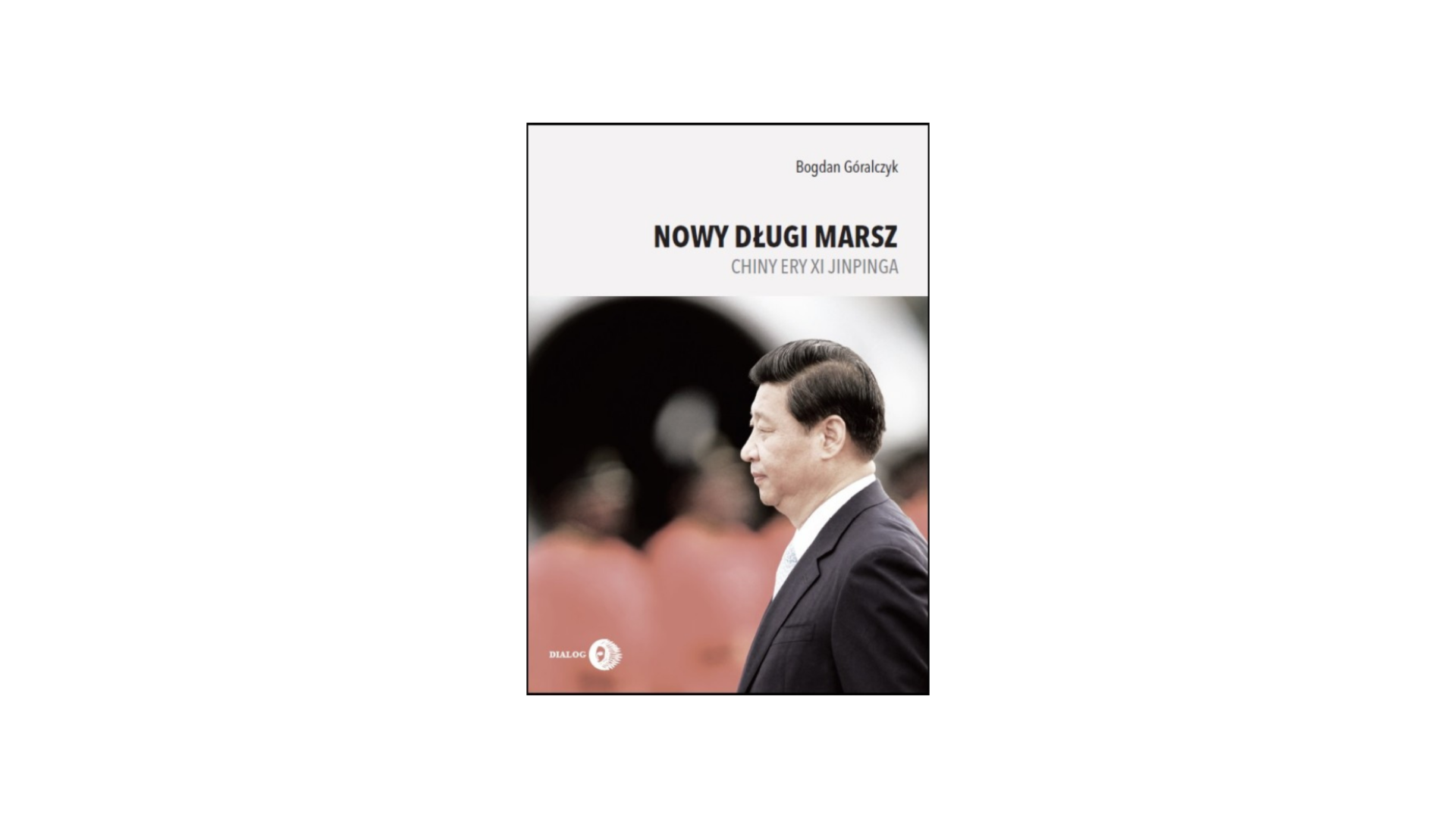 “Nowy długi marsz. Chiny ery Xi Jinpinga” - Bogdan Góralczyk