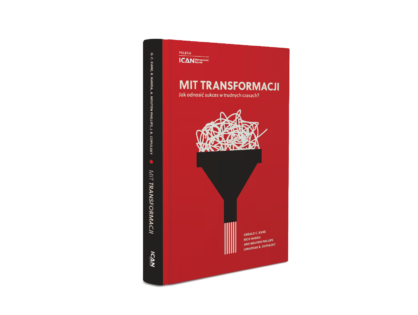 “Mit transformacji. Jak odnosić sukces w trudnych czasach” (ICAN Institute) - recenzja książki