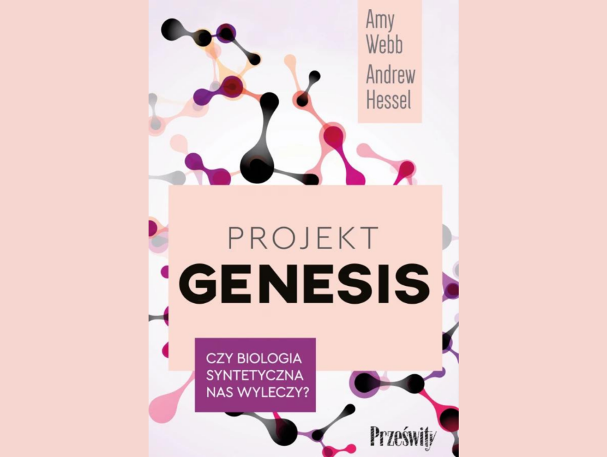 Recenzja książki “Projekt Genesis. Czy biologia syntetyczna nas wyleczy?” Amy Webb i Andrew Hessel