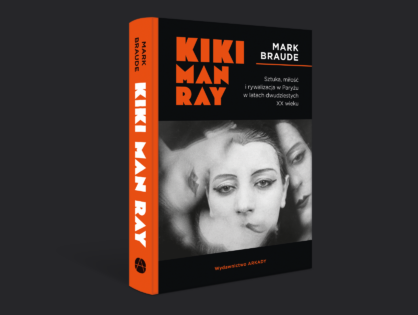 "Kiki Man Ray. Sztuka, miłość i rywalizacja w Paryżu w latach dwudziestych XX wieku" - Mark Braude (Wydawnictwo Arkady)